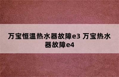 万宝恒温热水器故障e3 万宝热水器故障e4